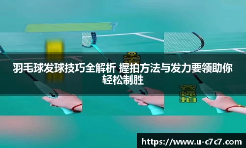 羽毛球发球技巧全解析 握拍方法与发力要领助你轻松制胜